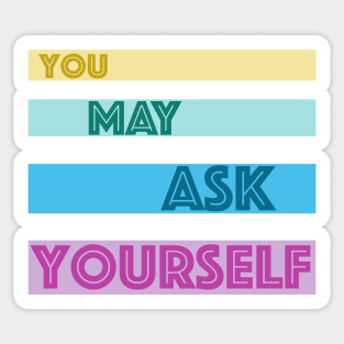 You May Ask Yourself Sticker